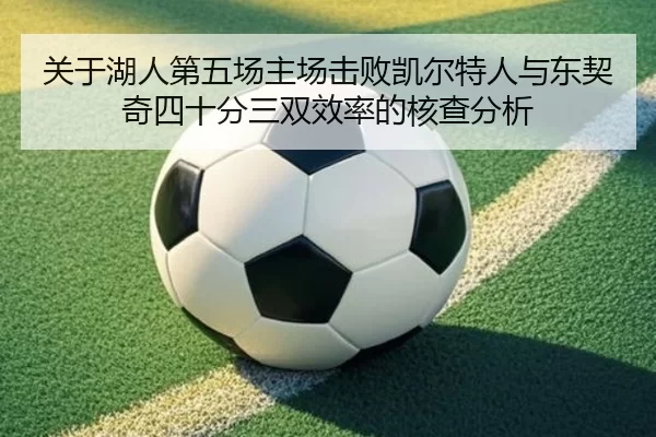 关于湖人第五场主场击败凯尔特人与东契奇四十分三双效率的核查分析